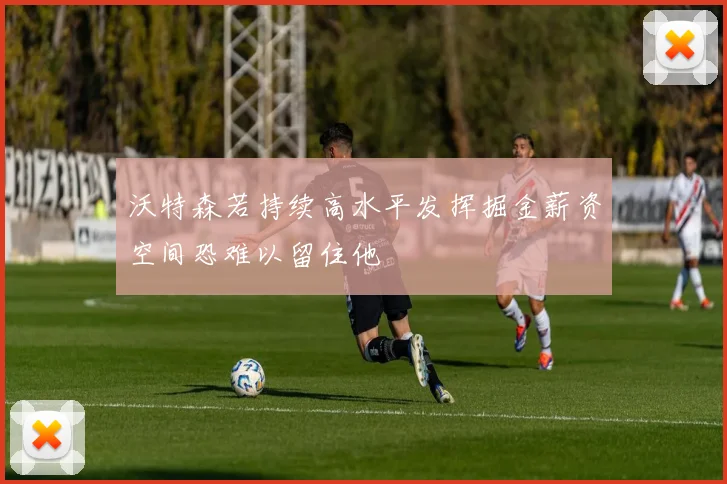 沃特森若持续高水平发挥掘金薪资空间恐难以留住他